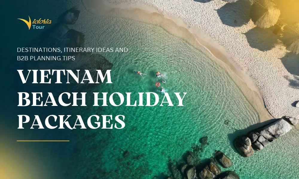 Vietnam Beach Holiday Packages - Destinations, Itinerary Ideas and B2B Planning Tips