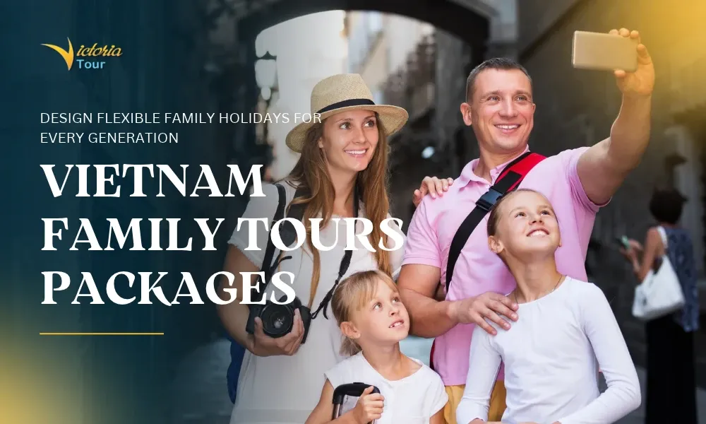 Vietnam Family Tour Packages: Designing Flexible Family Holidays for Every Generation